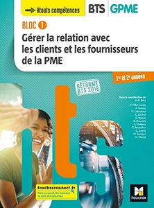 Bloc 1 - Gérer la relation avec les clients et les fournisseurs de la PME - BTS 1&2 GPME - Éd 2018 de Jean-Charles Diry
