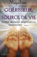 Guerisseur source de vie - Votre mission Spirituelle terrestre