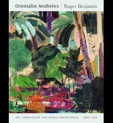 Orientalist Aesthetics – Art, Colonialism, & French North Africa 1880 – 1930