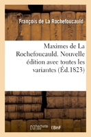 Maximes de La Rochefoucauld. Nouvelle édition avec toutes les variantes, et une notice sur sa vie