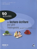 50 activités de lecture-écriture pour gérer l'hétérogénéité avec des non lecteurs et des lecteurs débutants au cycle 3 et en SEGPA