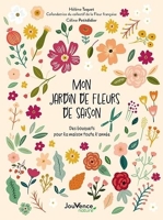 Mon jardin de fleurs de saison - Des bouquets pour la maison toute l'année