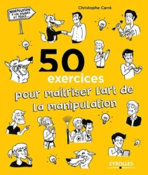 50 Exercices Pour Maîtriser L'Art De La Manipulation de Christophe Carré