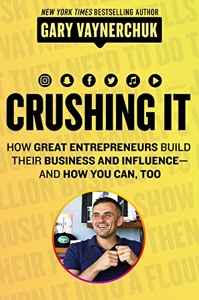 Crushing It! - How Great Entrepreneurs Build Their Business and Influence―and How You Can, Too de Gary Vaynerchuk