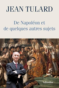 De Napoléon et quelques autres sujets - Chroniques de Jean Tulard