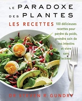 Le Paradoxe des plantes - Les recettes: 100 délicieuses recettes pour vous aider à perdre du poids, prendre soin de vos intestins et vivre sans lectines