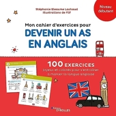 Mon cahier d'exercices pour devenir un as en anglais - 100 Exercices Joyeux Et Colorés Pour S'Entraîner À Manier La Langue Anglaise