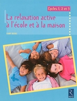 La Relaxation Active À L'école Et À La Maison - Cycles 1, 2 Et 3