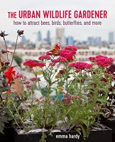 The Urban Wildlife Gardener - How to Attract Bees, Birds, Butterflies, and More