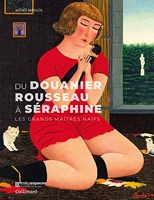 Du Douanier Rousseau à Séraphine - Les grands maîtres naïfs