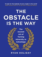 The Obstacle is the Way - The Ancient Art of Turning Adversity to Advantage
