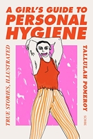 A Girl's Guide to Personal Hygiene - True stories, illustrated