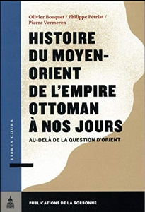 Histoire du Moyen-Orient de l'Empire ottoman à nos jours - Au-delà de la question d'Orient d'Olivier Bouquet