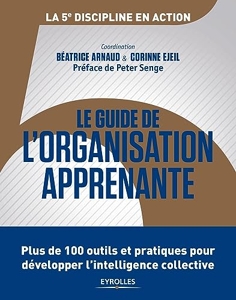 Le guide de l'organisation apprenante - Plus de 100 outils et pratiques pour développer l'intelligence collective de Béatrice Arnaud