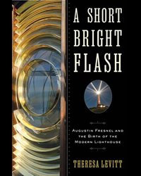 A Short Bright Flash – Augustin Fresnel and the Birth of the Modern Lighthouse