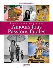 Amours fous, passions fatales - Trente vies d'artistes d'Alain Vircondelet