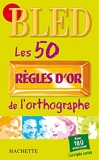 BLED Les 50 règles d'or de l'orthographe - Hachette Éducation - 09/07/2008