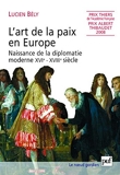 L'art de la paix en Europe - Naissance de la diplomatie moderne XVIe-XVIIIe siècle