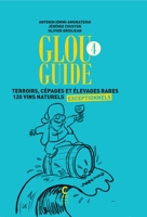 Glou guide 4 - Terroirs, cépages et élevages rares 120 vins naturels exceptionnels