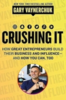 Crushing It! How Great Entrepreneurs Build Their Business and Influence―and How You Can, Too