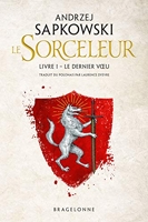 Sorceleur, T1 - Le Dernier Voeu - Bragelonne - 16/01/2019