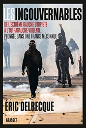 Les ingouvernables - De l'extrême gauche utopiste à l'ultragauche violente, plongée dans une France méconnue. d'Eric Delbecque
