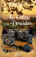 Les Celtes et les Druides - Connaître et comprendre la culture, les légendes et traditions celtiques