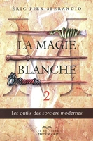 La Magie Blanche - Tome 2, Les Outils Des Sorciers Modernes