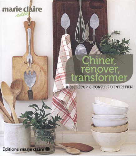 couverture de : Chiner, r&eacute;nover, transformer