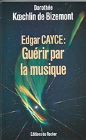 Edgar cayce, guérir par la musique - Éditions du Rocher - 01/10/1989