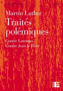 Traités polémiques - Contre Latomus (1521). Contre Jean le Pitre (1541) de Martin Luther