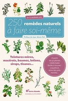 250 Remèdes Naturels À Faire Soi-Même - Teintures mères, macérats, baumes,lotions, sirops, tisanes...