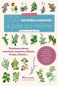 250 Remèdes Naturels À Faire Soi-Même - Teintures mères, macérats, baumes,lotions, sirops, tisanes... de Claudine Luu