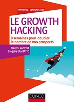 Le Growth Hacking - 8 Semaines Pour Doubler Le Nombre De Vos Prospects
