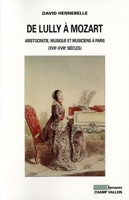 De Lully à Mozart - Aristocratie, musique et musiciens à Paris (XVIIe-XVIIIe siècles)