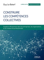 Construire les compétences collectives - Coopérer efficacement dans les entreprises, les organisations et les réseaux professionnels - Eyrolles - 07/06/2018
