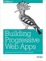 Building Progressive Web Apps - Bringing the Power of Native to the Browser