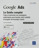 Google Ads - Le Guide complet - Créez et optimisez vos campagnes publicitaires pour booster votre visibilité et acquérir de nouveaux clients (Nouvelle édition)
