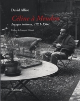 Céline à Meudon - Images intimes, 1951-1961 Suivi de Mon voisin Louis-Ferdinand Céline