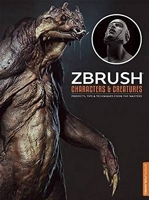 ZBrush Characters and Creatures - Projects, Tips, & Techniques from the Masters