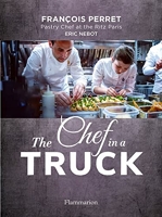 The Chef in a Truck - The Fabulous Culinary Odyssey of a French Pastry Chef in California