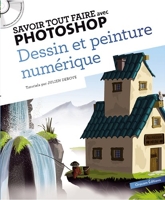 Savoir tout faire avec Photoshop : dessin et peinture numérique - Dessin et peinture numérique (1CD)