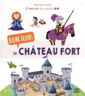 Bonjour le château fort L'encyclo des petiots - L'Encyclo des petiots - Encyclopédie animée illustrée - Dès 4 ans