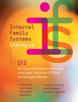 Internal Family Systems-therapie (IFS) Een traumabewuste behandeling voor angst, depressie, PTSS en verslavingsproblemen