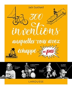 300 Inventions Auxquelles Vous Avez Échappé Ou Pas... de Jack Guichard