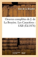 Oeuvres complètes de J. de La Bruyère. Les Caractères - I-Xii