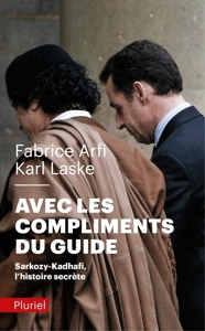 Avec les compliments du guide - Sarkozy-Kadhafi, l'histoire secrète de Fabrice Arfi