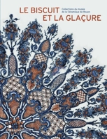 Le Biscuit Et La Glacure - Collections Du Musee De La Ceramique De Rouen