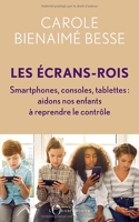 Les Écrans-rois - Smartphones, consoles, tablettes : aidons nos enfants à reprendre le contrôle