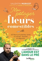 Mon potager de fleurs comestibles - 60 Fleurs Et Plantes Rares À Cultiver, Récolter Et Déguster
